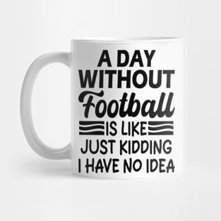 A day without football is like Just kidding I have no idea Mug